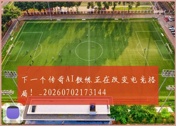下一个传奇AI教练正在改变电竞格局！_20260702173144