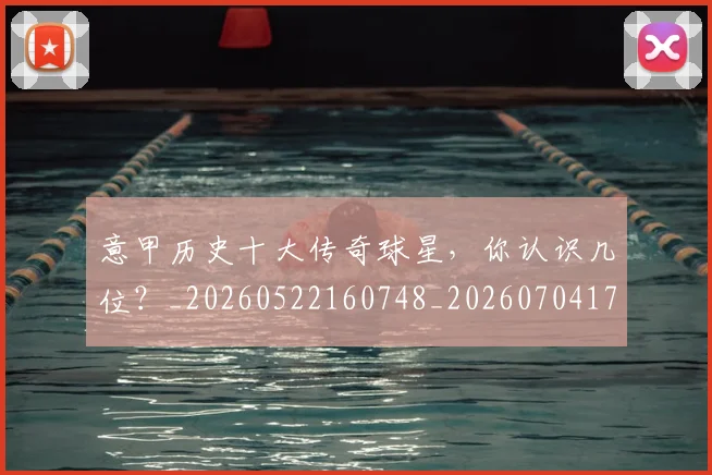 意甲历史十大传奇球星，你认识几位？_20260522160748_20260704174819