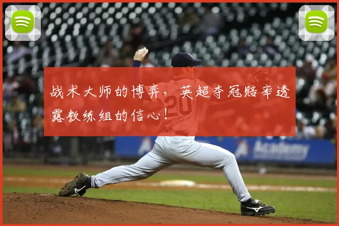 战术大师的博弈，英超夺冠赔率透露教练组的信心！