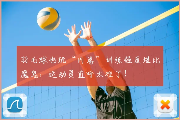 羽毛球也玩“内卷”训练强度堪比魔鬼，运动员直呼太难了！