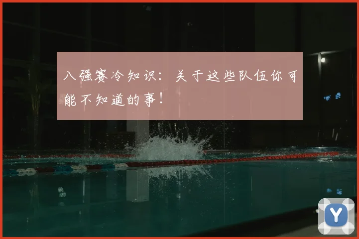 八强赛冷知识：关于这些队伍你可能不知道的事！