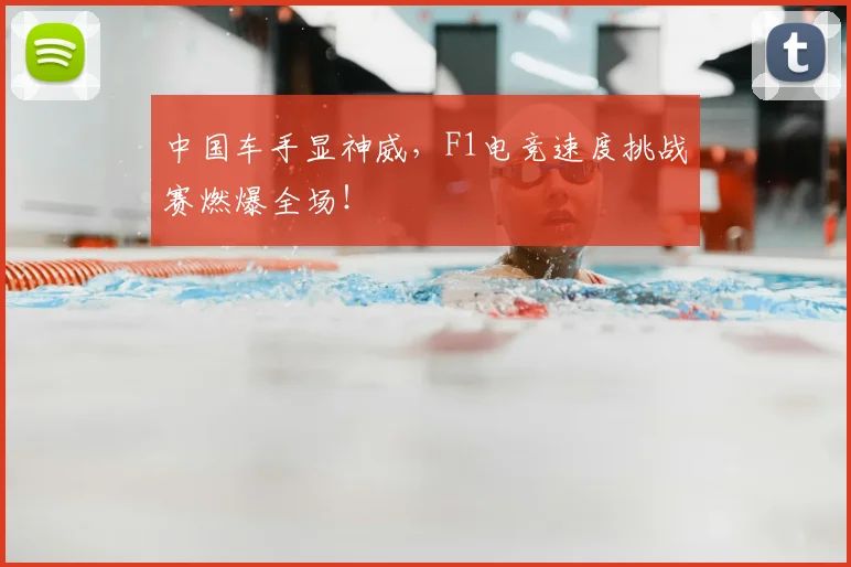 中国车手显神威，F1电竞速度挑战赛燃爆全场！